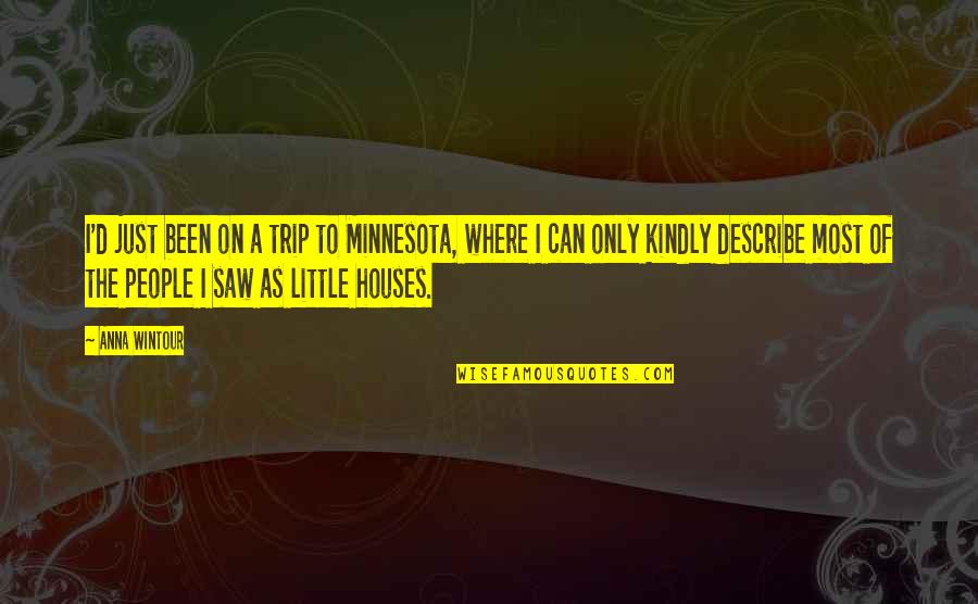 Little Minnesota Quotes By Anna Wintour: I'd just been on a trip to Minnesota,