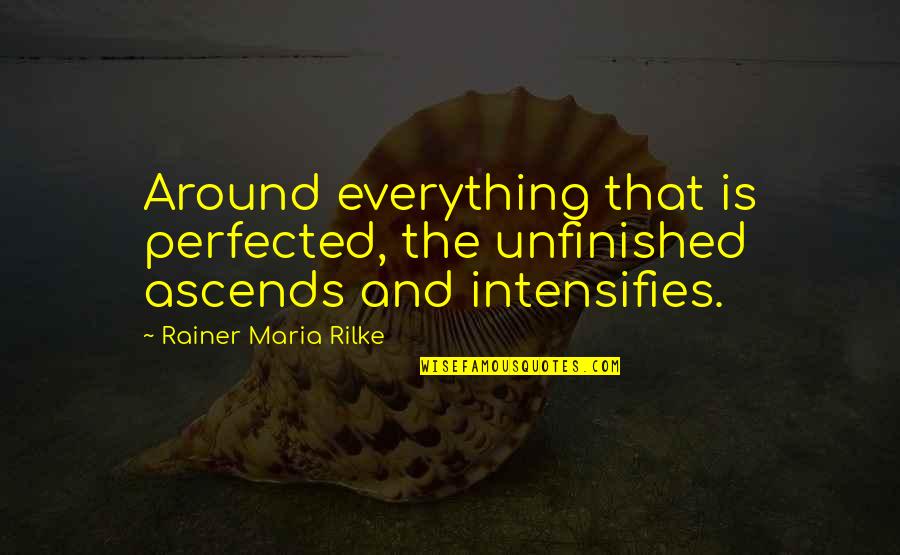 Little Miss Piggy Quotes By Rainer Maria Rilke: Around everything that is perfected, the unfinished ascends