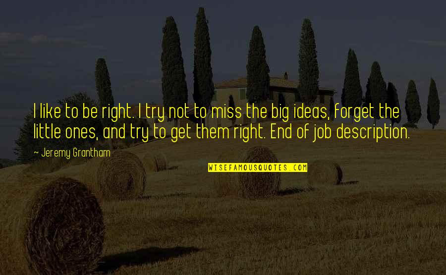 Little Miss Quotes By Jeremy Grantham: I like to be right. I try not Little Miss Quotes By Jeremy Grantham: I like to be right. I try not