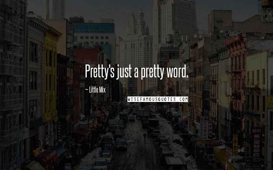 Little Mix quotes: Pretty's just a pretty word.