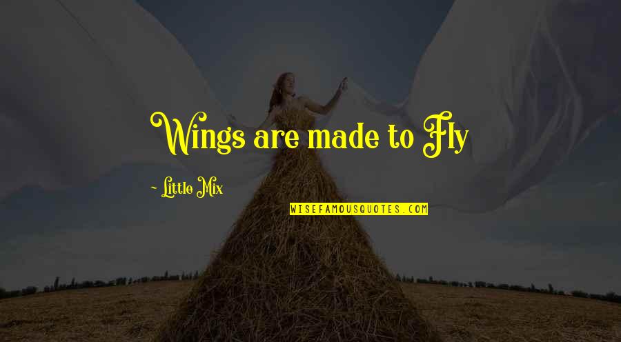 Little Mix Quotes By Little Mix: Wings are made to Fly