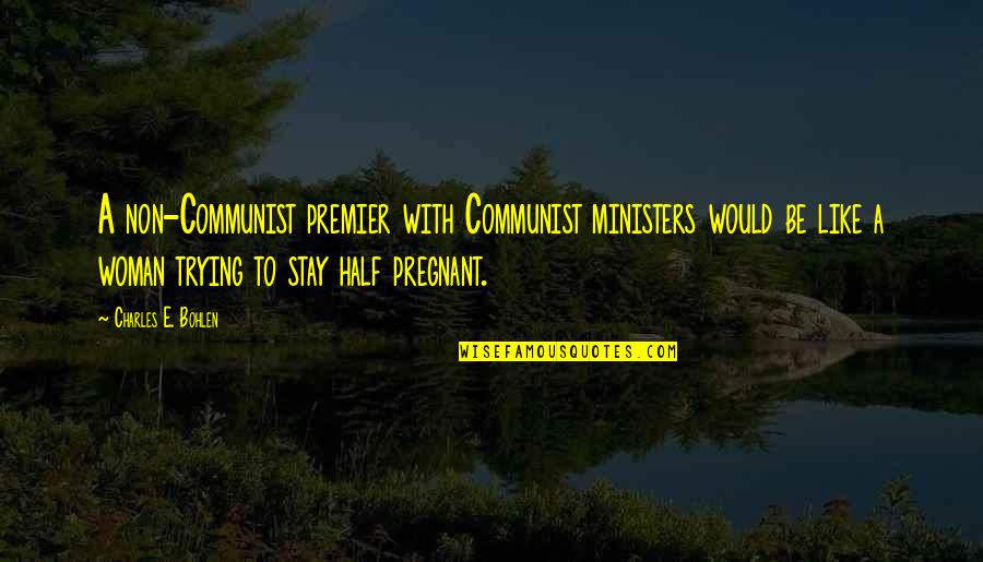 Little Monsters Maurice Quotes By Charles E. Bohlen: A non-Communist premier with Communist ministers would be