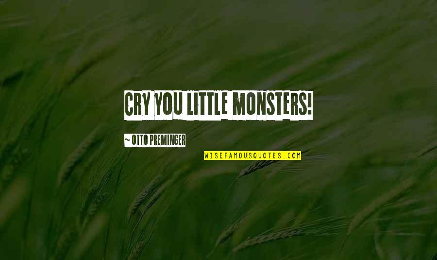 Little Monsters Quotes By Otto Preminger: Cry you little monsters!