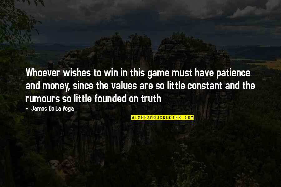 Little More Patience Quotes By James De La Vega: Whoever wishes to win in this game must