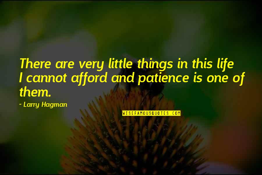 Little More Patience Quotes By Larry Hagman: There are very little things in this life