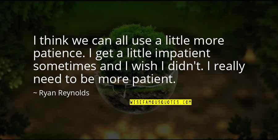 Little More Patience Quotes By Ryan Reynolds: I think we can all use a little