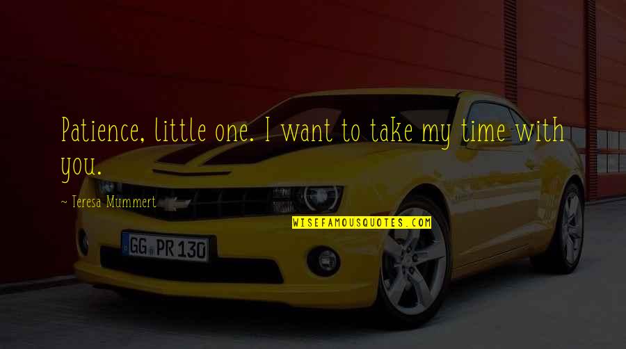 Little More Patience Quotes By Teresa Mummert: Patience, little one. I want to take my