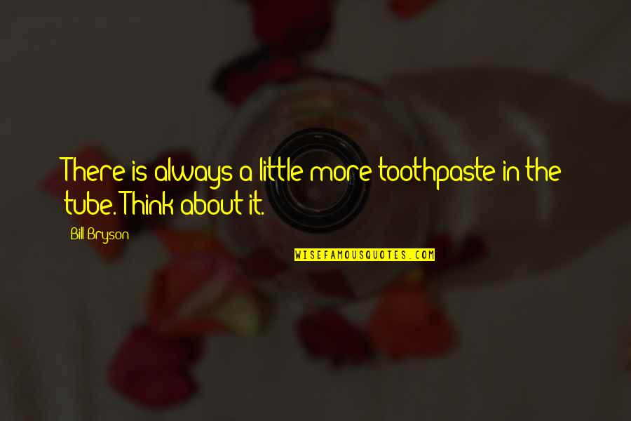 Little More Quotes By Bill Bryson: There is always a little more toothpaste in