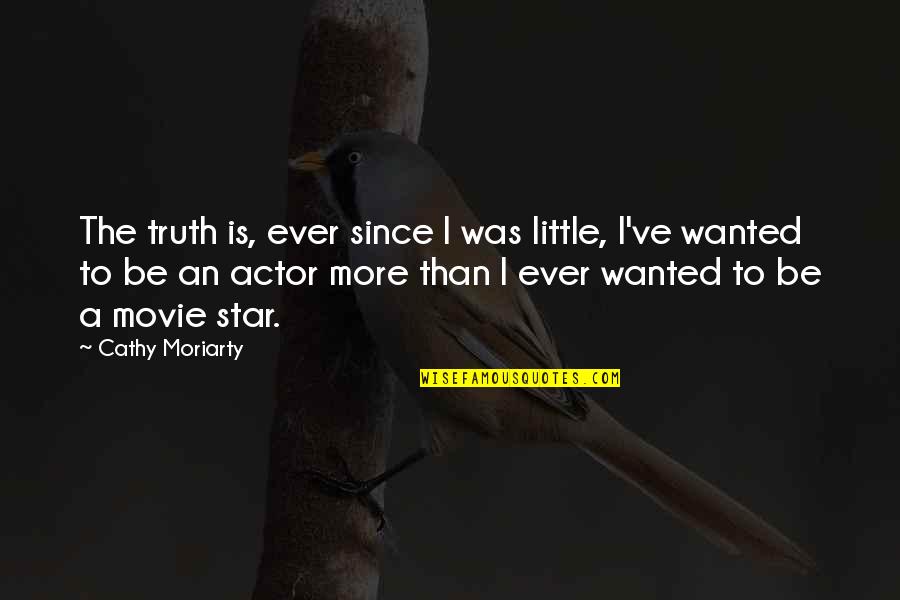 Little More Quotes By Cathy Moriarty: The truth is, ever since I was little,