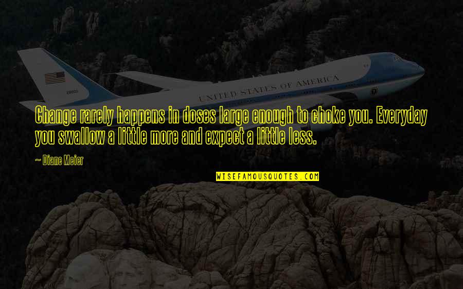 Little More Quotes By Diane Meier: Change rarely happens in doses large enough to Little More Quotes By Diane Meier: Change rarely happens in doses large enough to