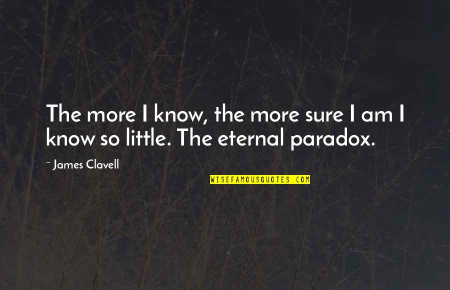 Little More Quotes By James Clavell: The more I know, the more sure I