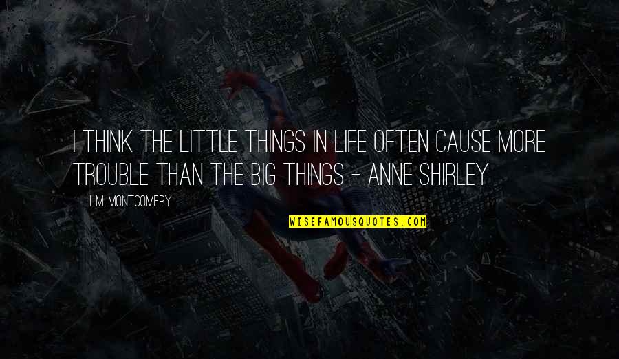 Little More Quotes By L.M. Montgomery: I think the little things in life often