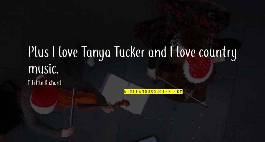 Little Music Quotes By Little Richard: Plus I love Tanya Tucker and I love