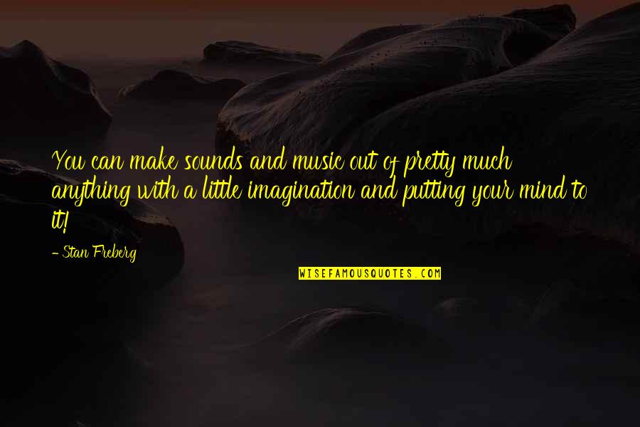 Little Music Quotes By Stan Freberg: You can make sounds and music out of