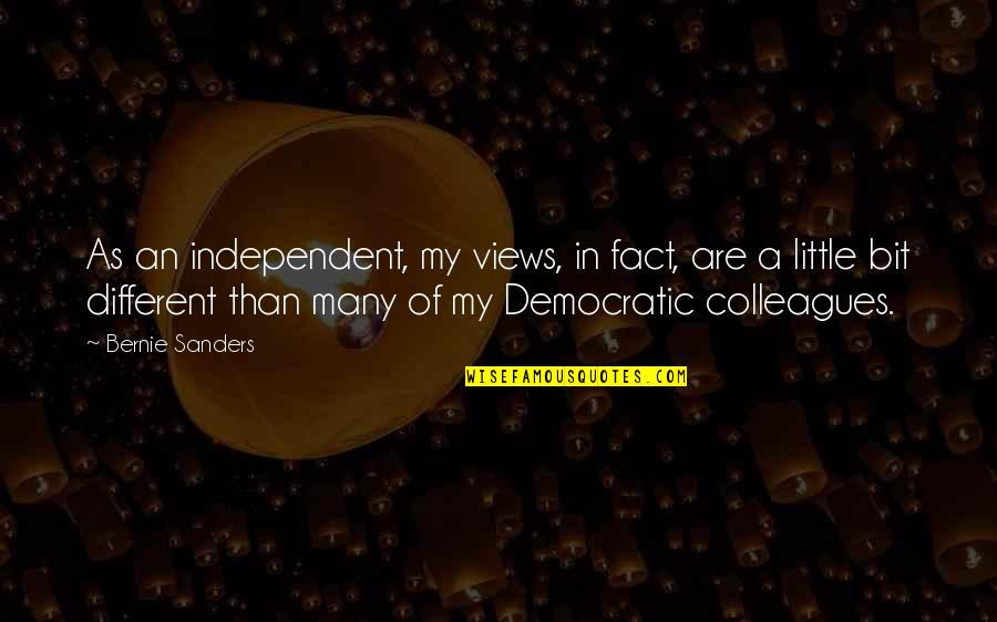 Little My Quotes By Bernie Sanders: As an independent, my views, in fact, are