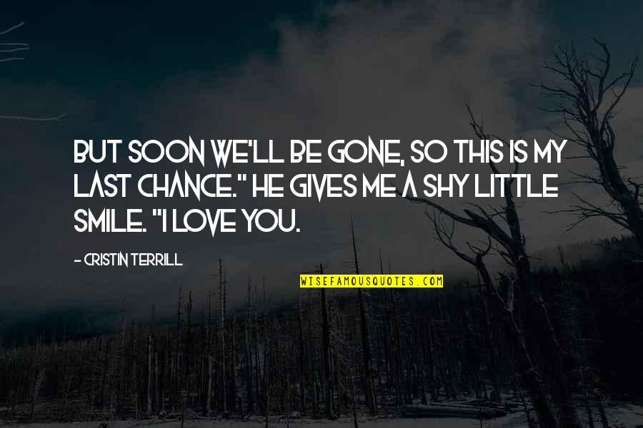Little My Quotes By Cristin Terrill: But soon we'll be gone, so this is