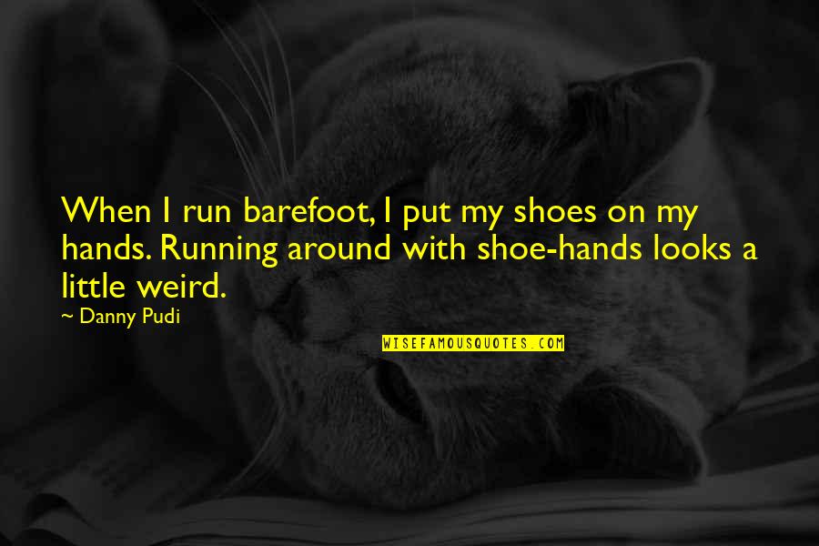Little My Quotes By Danny Pudi: When I run barefoot, I put my shoes