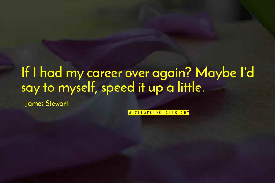 Little My Quotes By James Stewart: If I had my career over again? Maybe