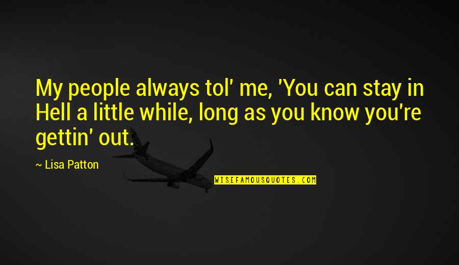 Little My Quotes By Lisa Patton: My people always tol' me, 'You can stay