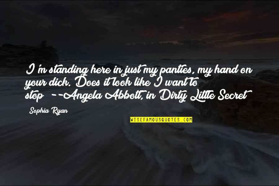 Little My Quotes By Sophia Ryan: I'm standing here in just my panties, my