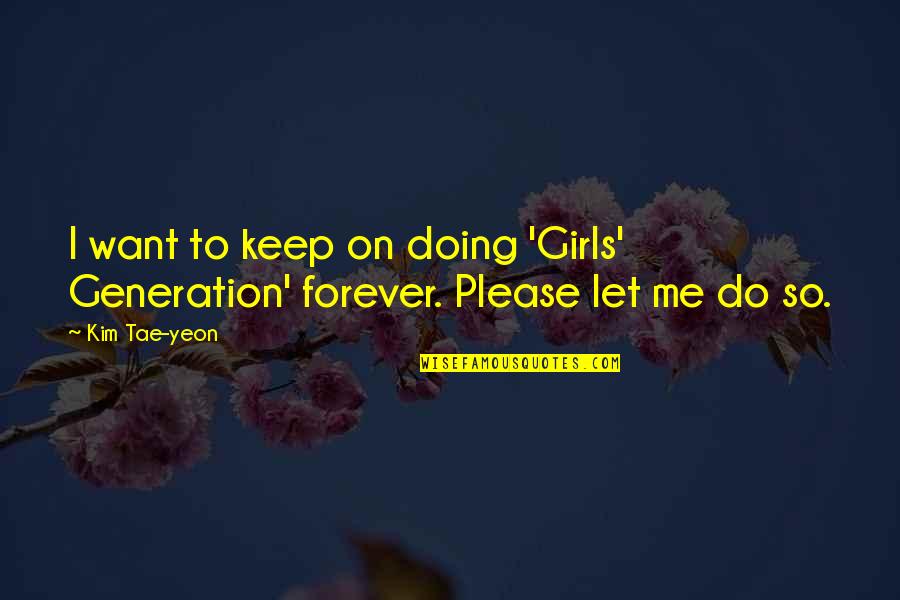 Little Nephews Quotes By Kim Tae-yeon: I want to keep on doing 'Girls' Generation'