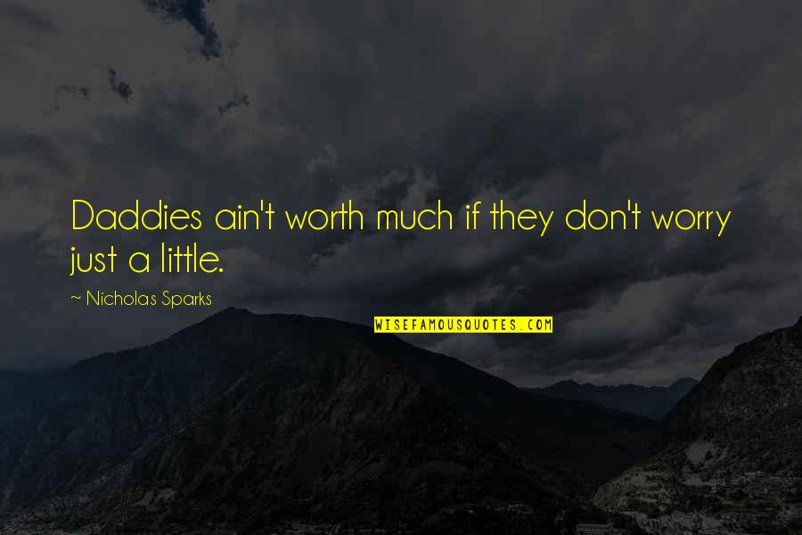 Little Nicholas Quotes By Nicholas Sparks: Daddies ain't worth much if they don't worry