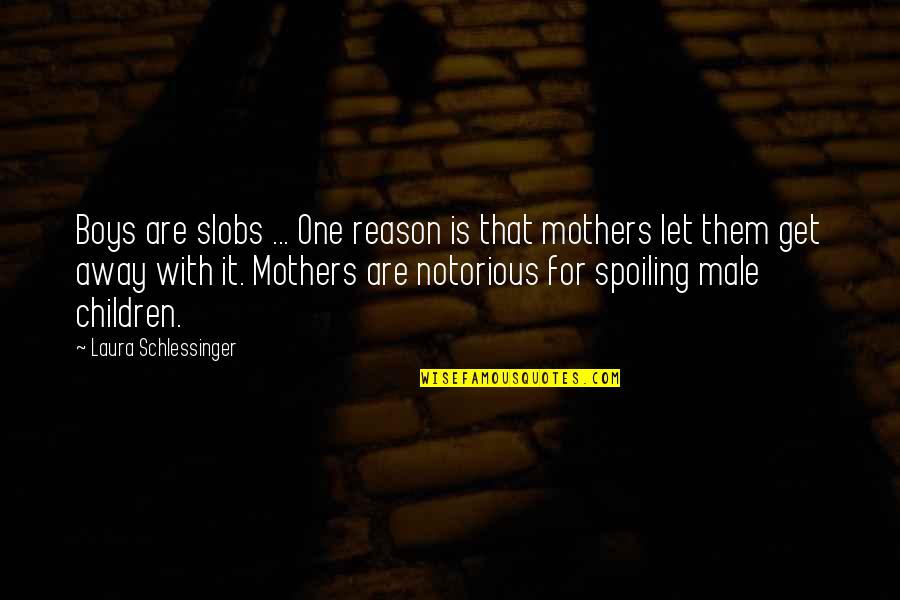 Little Niece Quotes By Laura Schlessinger: Boys are slobs ... One reason is that Little Niece Quotes By Laura Schlessinger: Boys are slobs ... One reason is that