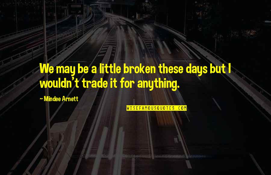 Little Nightmare Quotes By Mindee Arnett: We may be a little broken these days