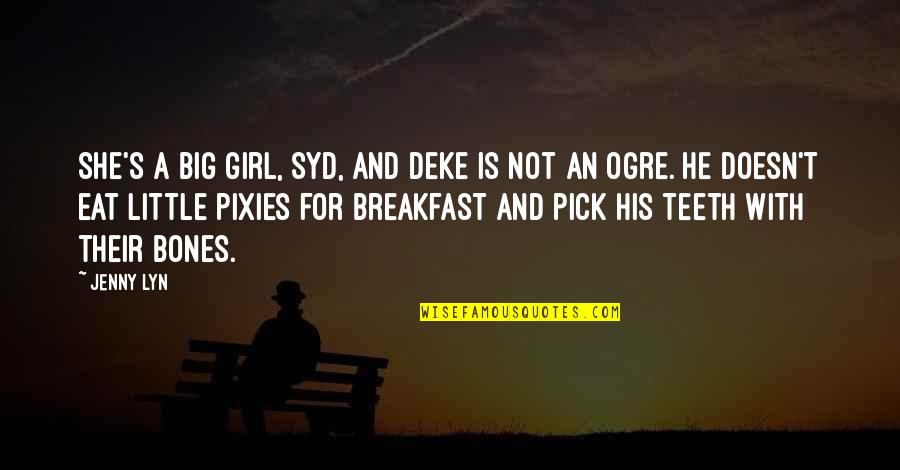 Little Ogre Quotes By Jenny Lyn: She's a big girl, Syd, and Deke is Little Ogre Quotes By Jenny Lyn: She's a big girl, Syd, and Deke is