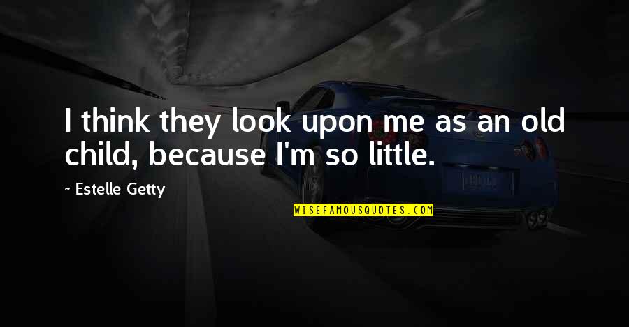 Little Old Me Quotes By Estelle Getty: I think they look upon me as an