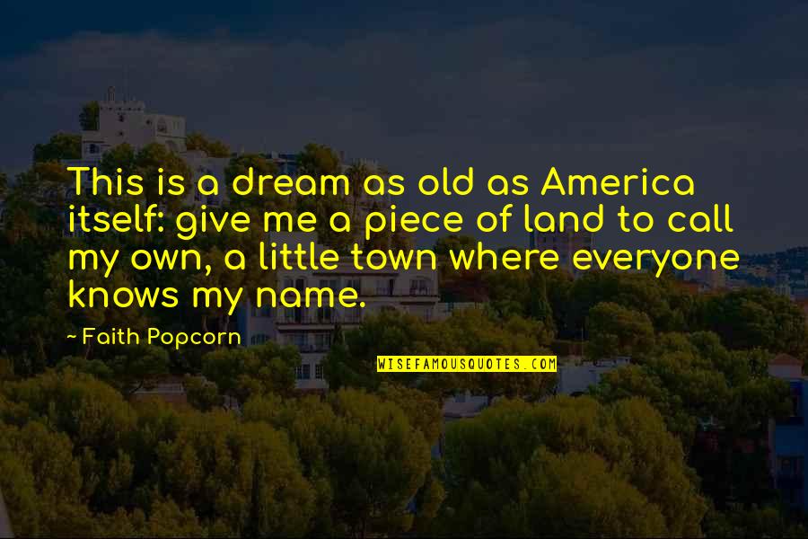 Little Old Me Quotes By Faith Popcorn: This is a dream as old as America