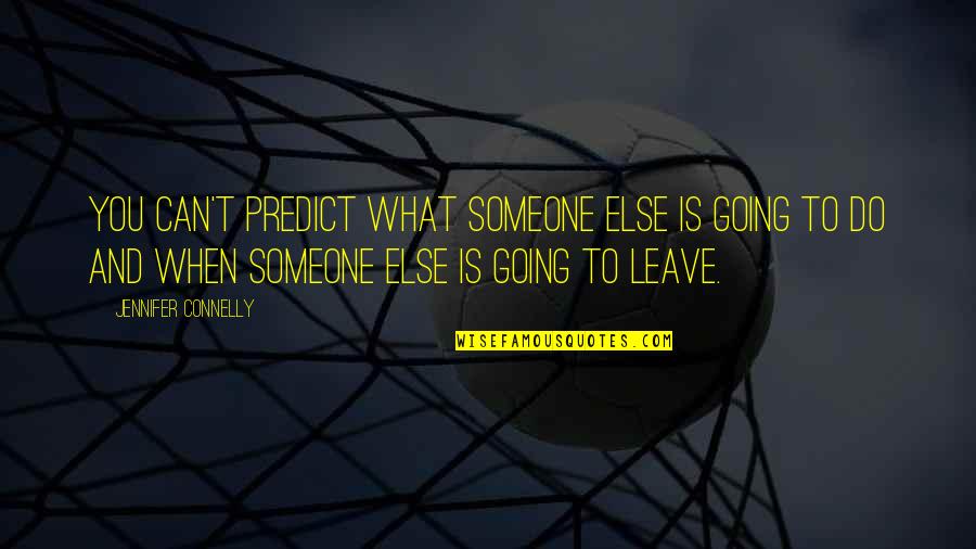Little Old Me Quotes By Jennifer Connelly: You can't predict what someone else is going Little Old Me Quotes By Jennifer Connelly: You can't predict what someone else is going