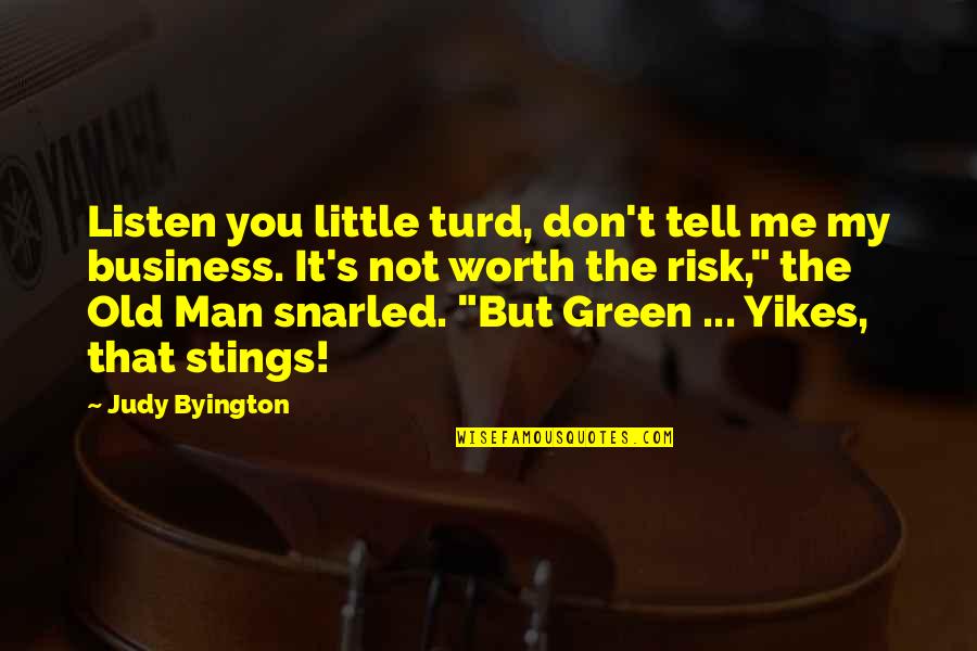 Little Old Me Quotes By Judy Byington: Listen you little turd, don't tell me my