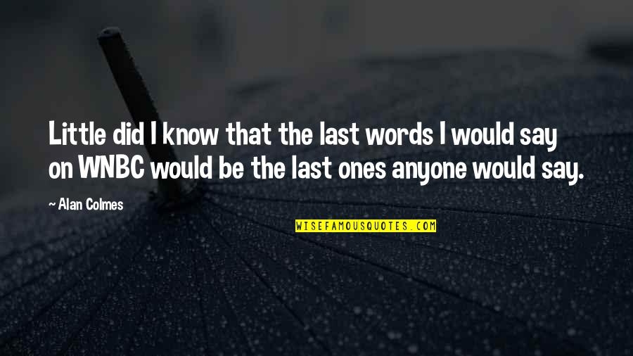 Little Ones Quotes By Alan Colmes: Little did I know that the last words Little Ones Quotes By Alan Colmes: Little did I know that the last words