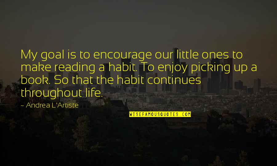 Little Ones Quotes By Andrea L'Artiste: My goal is to encourage our little ones Little Ones Quotes By Andrea L'Artiste: My goal is to encourage our little ones