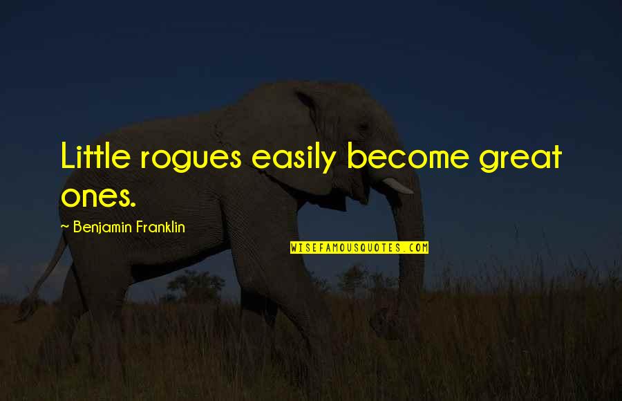 Little Ones Quotes By Benjamin Franklin: Little rogues easily become great ones.