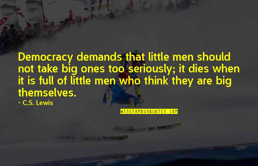 Little Ones Quotes By C.S. Lewis: Democracy demands that little men should not take Little Ones Quotes By C.S. Lewis: Democracy demands that little men should not take