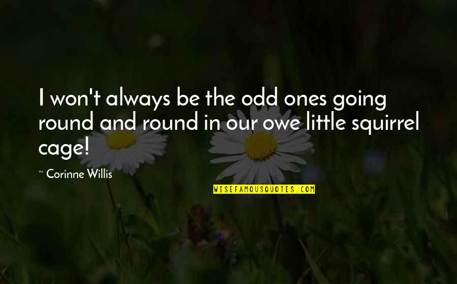 Little Ones Quotes By Corinne Willis: I won't always be the odd ones going