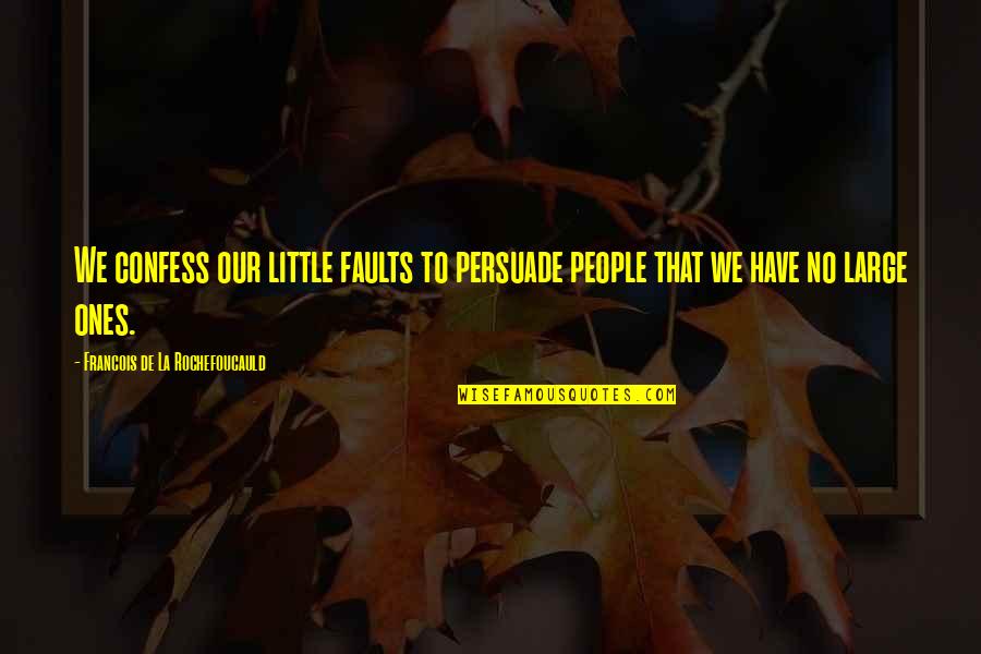 Little Ones Quotes By Francois De La Rochefoucauld: We confess our little faults to persuade people