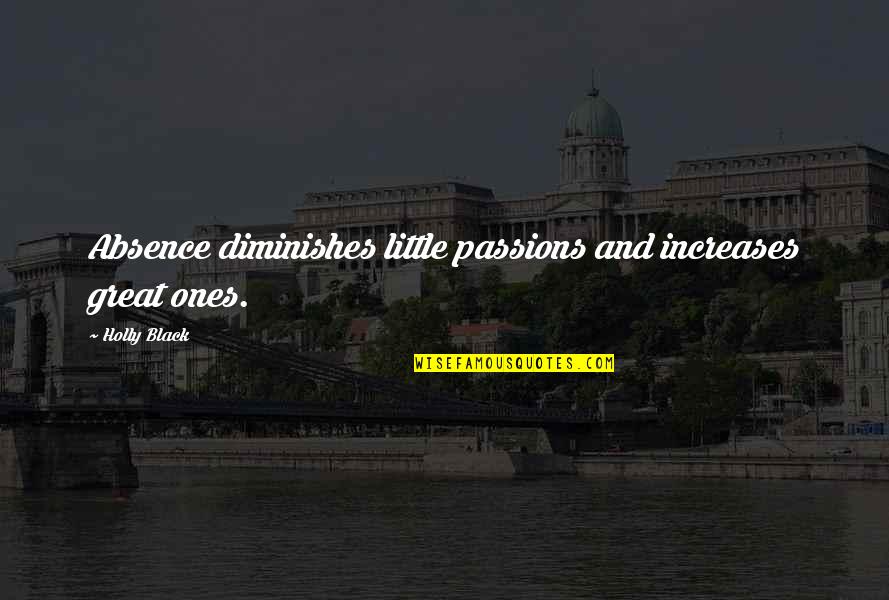 Little Ones Quotes By Holly Black: Absence diminishes little passions and increases great ones.