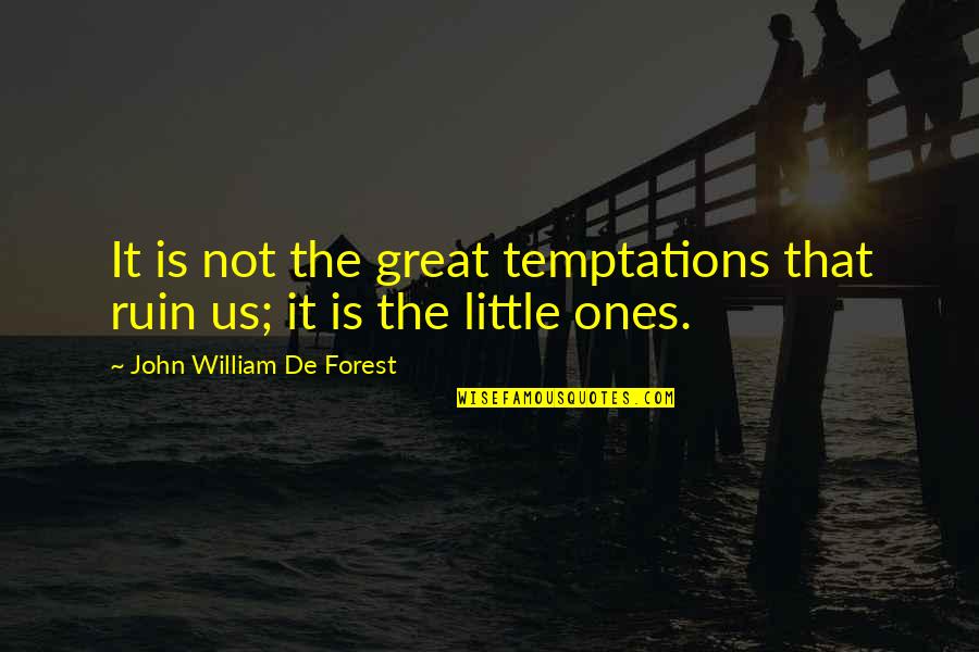 Little Ones Quotes By John William De Forest: It is not the great temptations that ruin Little Ones Quotes By John William De Forest: It is not the great temptations that ruin