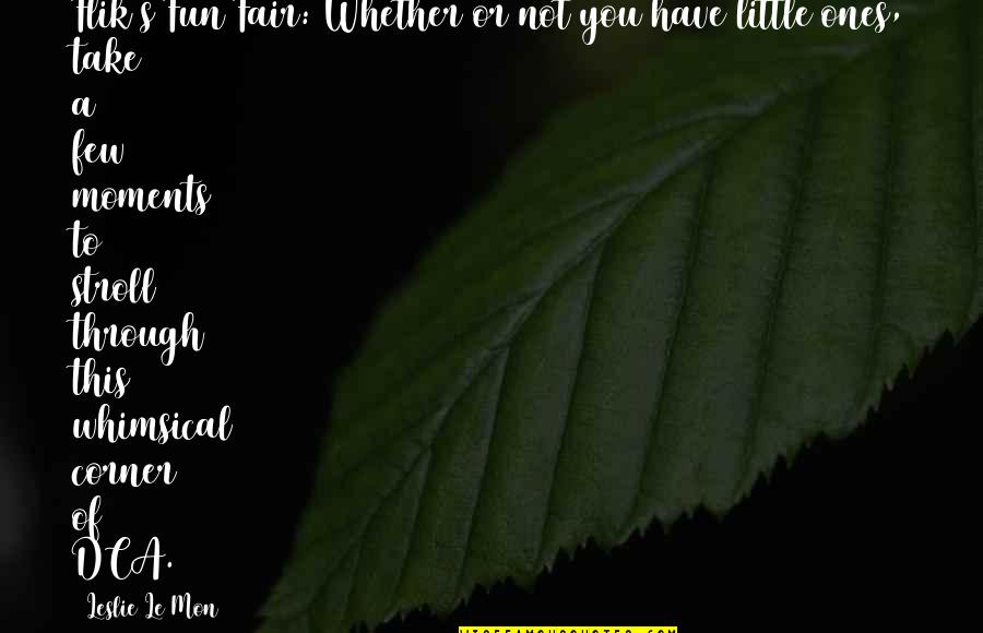 Little Ones Quotes By Leslie Le Mon: Flik's Fun Fair: Whether or not you have Little Ones Quotes By Leslie Le Mon: Flik's Fun Fair: Whether or not you have