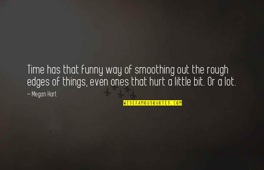 Little Ones Quotes By Megan Hart: Time has that funny way of smoothing out Little Ones Quotes By Megan Hart: Time has that funny way of smoothing out