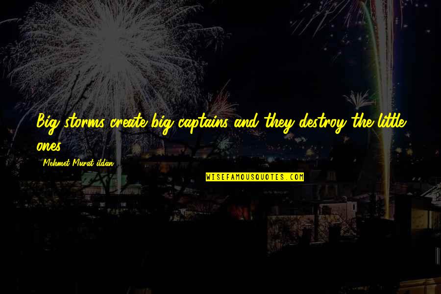 Little Ones Quotes By Mehmet Murat Ildan: Big storms create big captains and they destroy Little Ones Quotes By Mehmet Murat Ildan: Big storms create big captains and they destroy