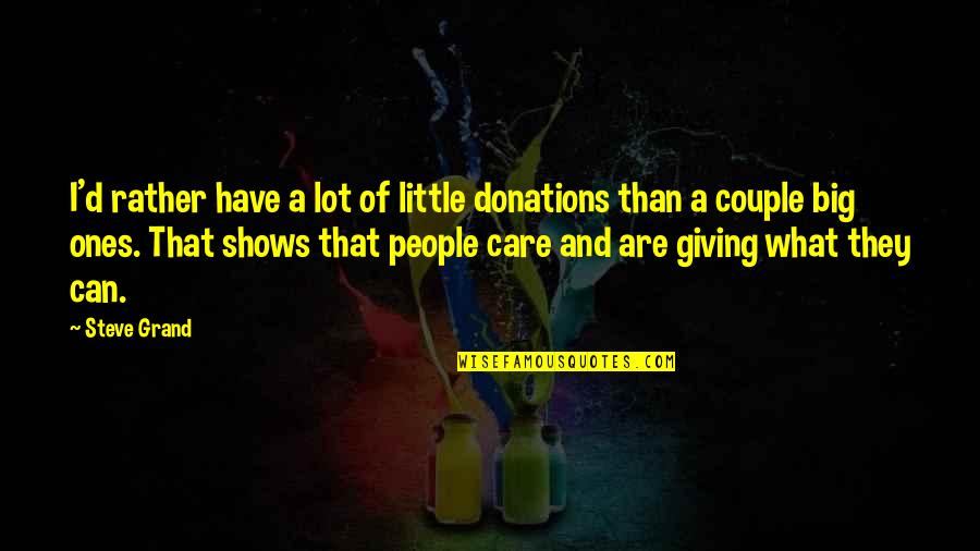 Little Ones Quotes By Steve Grand: I'd rather have a lot of little donations Little Ones Quotes By Steve Grand: I'd rather have a lot of little donations