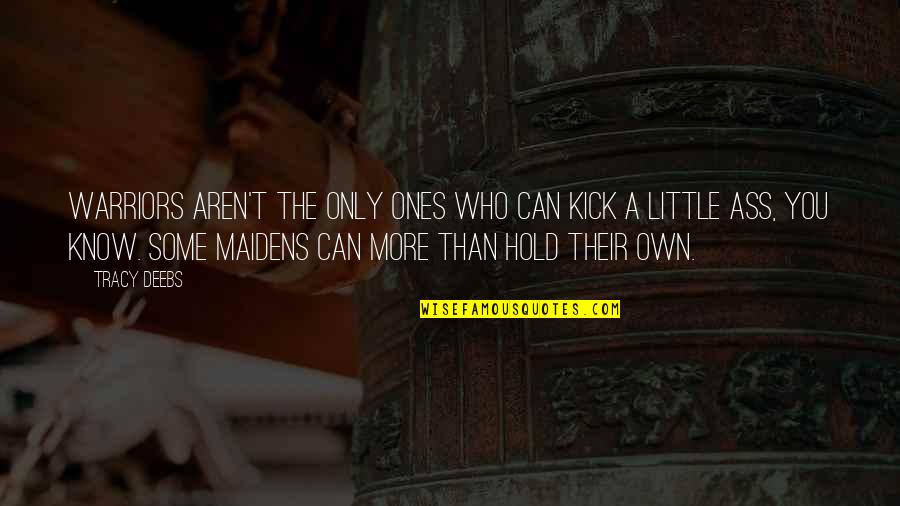 Little Ones Quotes By Tracy Deebs: Warriors aren't the only ones who can kick Little Ones Quotes By Tracy Deebs: Warriors aren't the only ones who can kick