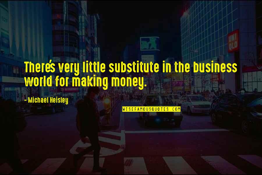 Little Or No Money Quotes By Michael Heisley: There's very little substitute in the business world
