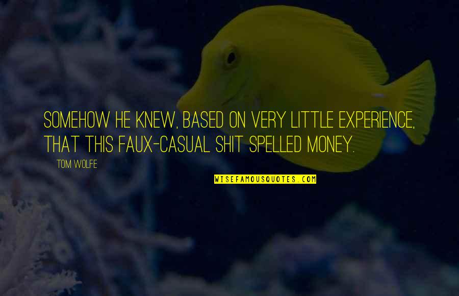 Little Or No Money Quotes By Tom Wolfe: Somehow he knew, based on very little experience,