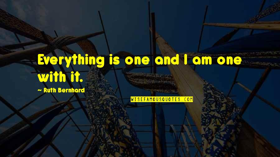 Little Orphan Millie Quotes By Ruth Bernhard: Everything is one and I am one with