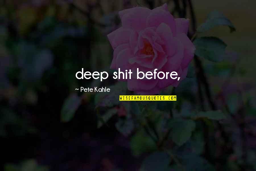 Little Pari Quotes By Pete Kahle: deep shit before, Little Pari Quotes By Pete Kahle: deep shit before,